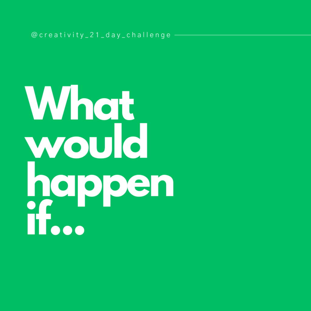 day-15-what-would-happen-if-how-can-we-reawaken-creativity-when-it